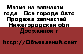 Матиз на запчасти 2010 года - Все города Авто » Продажа запчастей   . Нижегородская обл.,Дзержинск г.